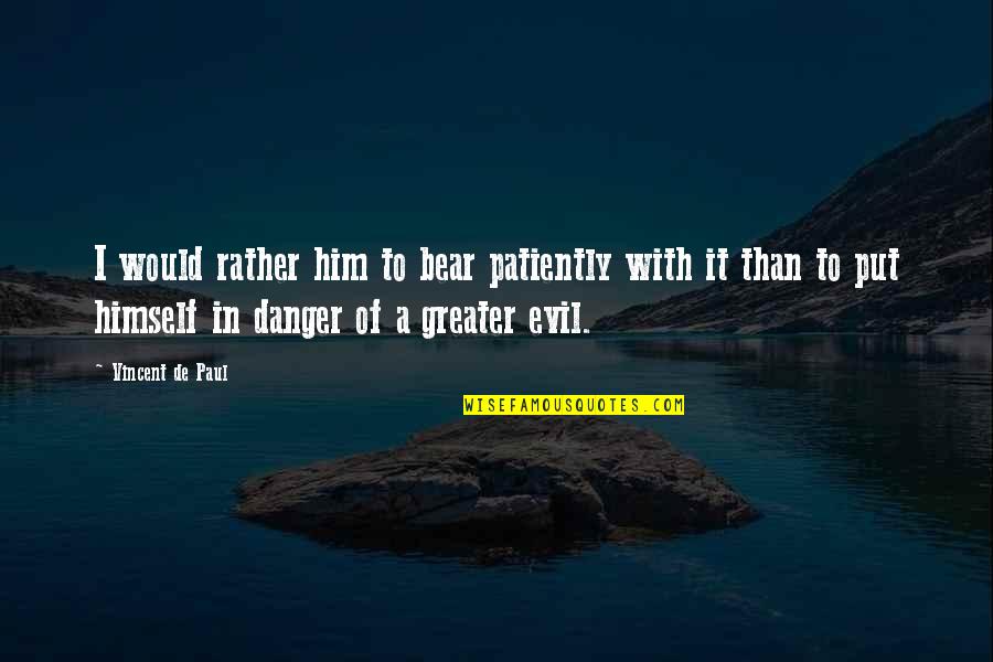 Witnessing Power Quotes By Vincent De Paul: I would rather him to bear patiently with