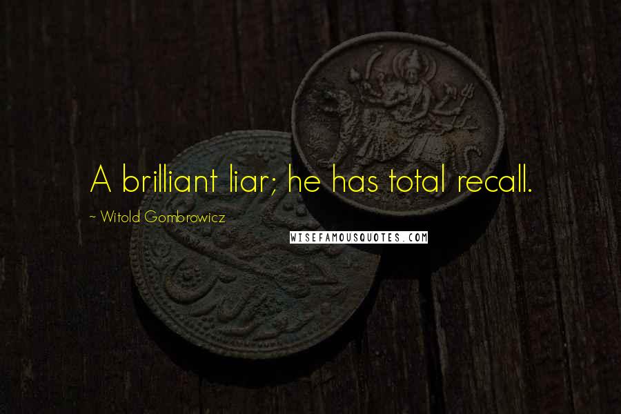 Witold Gombrowicz quotes: A brilliant liar; he has total recall.