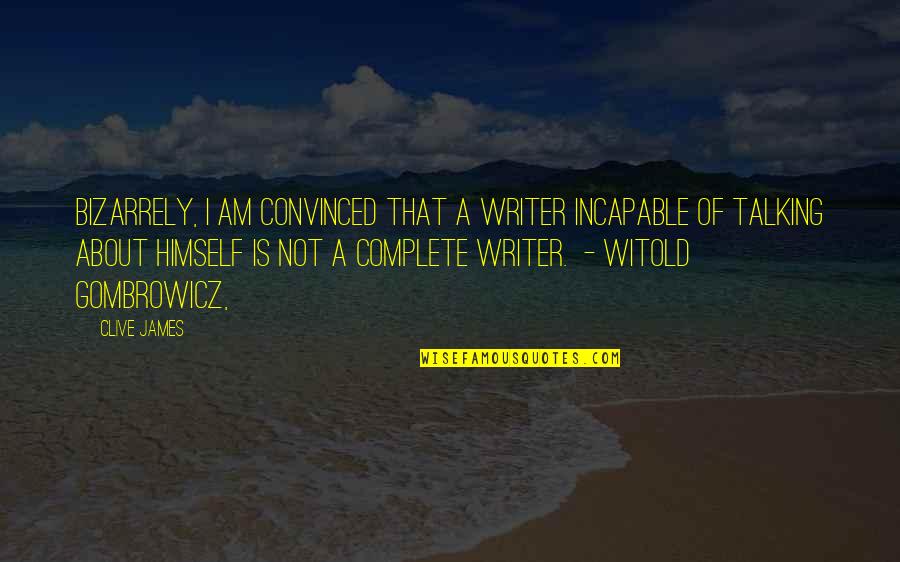 Witold Gombrowicz Quotes By Clive James: Bizarrely, I am convinced that a writer incapable Witold Gombrowicz Quotes By Clive James: Bizarrely, I am convinced that a writer incapable