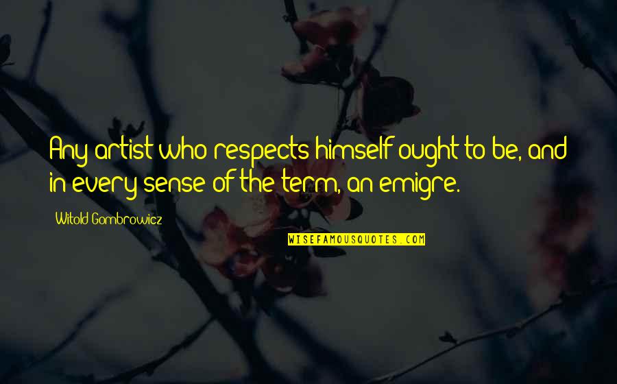 Witold Gombrowicz Quotes By Witold Gombrowicz: Any artist who respects himself ought to be, Witold Gombrowicz Quotes By Witold Gombrowicz: Any artist who respects himself ought to be,