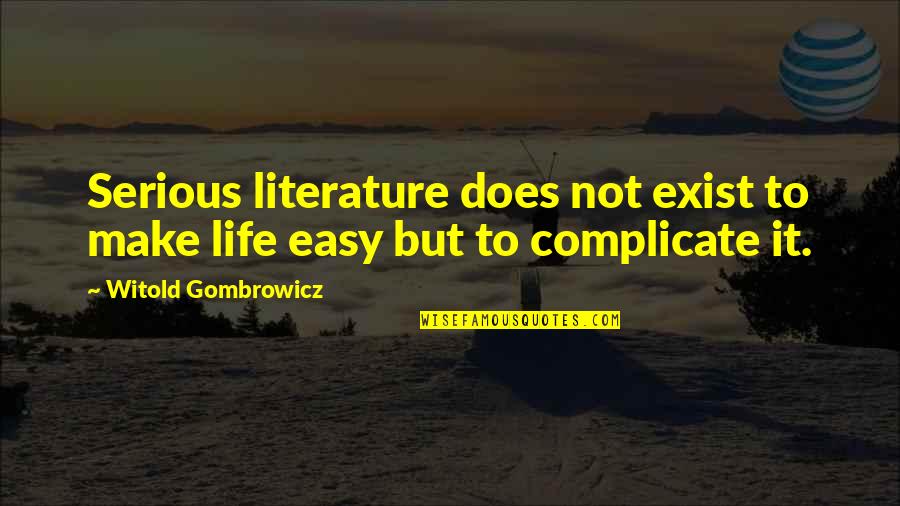Witold Gombrowicz Quotes By Witold Gombrowicz: Serious literature does not exist to make life Witold Gombrowicz Quotes By Witold Gombrowicz: Serious literature does not exist to make life