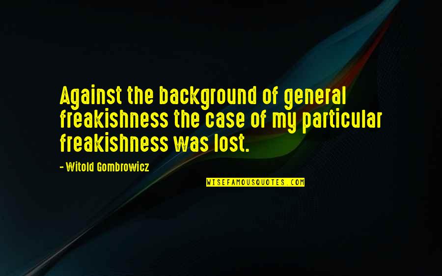 Witold Gombrowicz Quotes By Witold Gombrowicz: Against the background of general freakishness the case Witold Gombrowicz Quotes By Witold Gombrowicz: Against the background of general freakishness the case