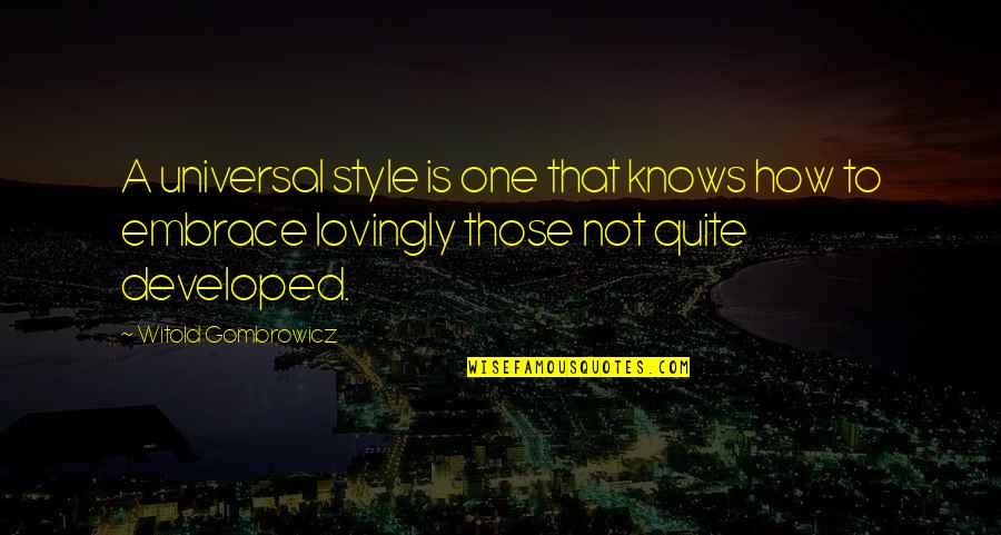 Witold Gombrowicz Quotes By Witold Gombrowicz: A universal style is one that knows how Witold Gombrowicz Quotes By Witold Gombrowicz: A universal style is one that knows how