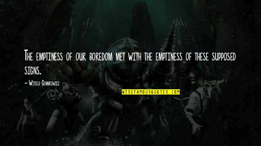 Witold Gombrowicz Quotes By Witold Gombrowicz: The emptiness of our boredom met with the Witold Gombrowicz Quotes By Witold Gombrowicz: The emptiness of our boredom met with the