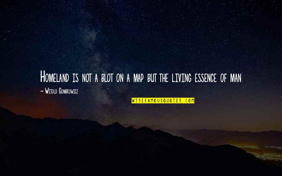 Witold Gombrowicz Quotes By Witold Gombrowicz: Homeland is not a blot on a map Witold Gombrowicz Quotes By Witold Gombrowicz: Homeland is not a blot on a map
