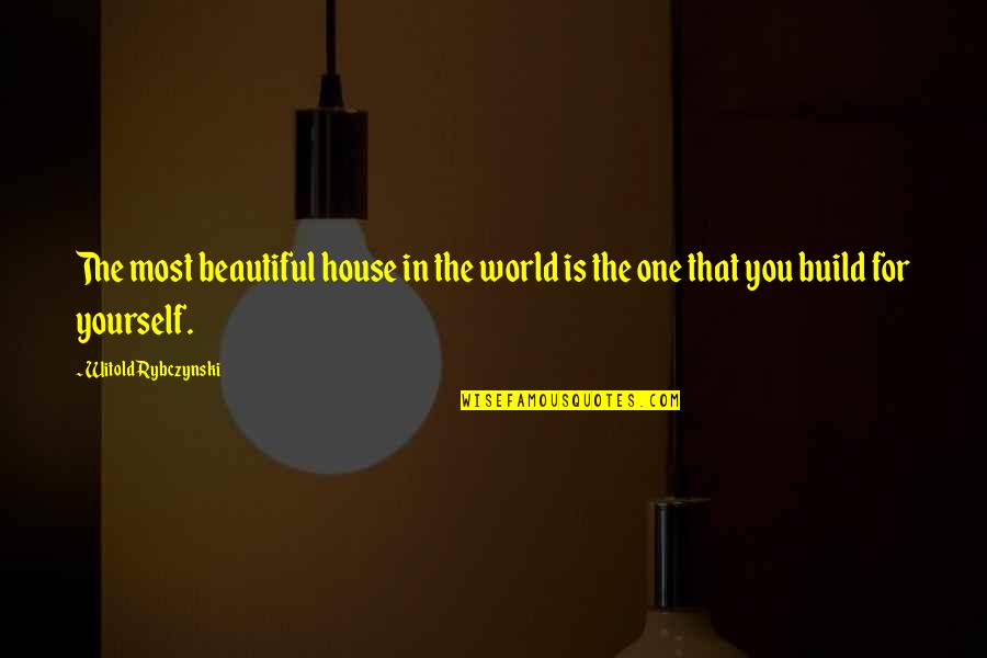 Witold Rybczynski Quotes By Witold Rybczynski: The most beautiful house in the world is