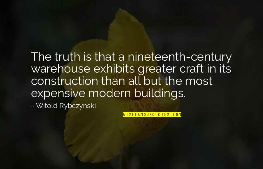 Witold Rybczynski Quotes By Witold Rybczynski: The truth is that a nineteenth-century warehouse exhibits