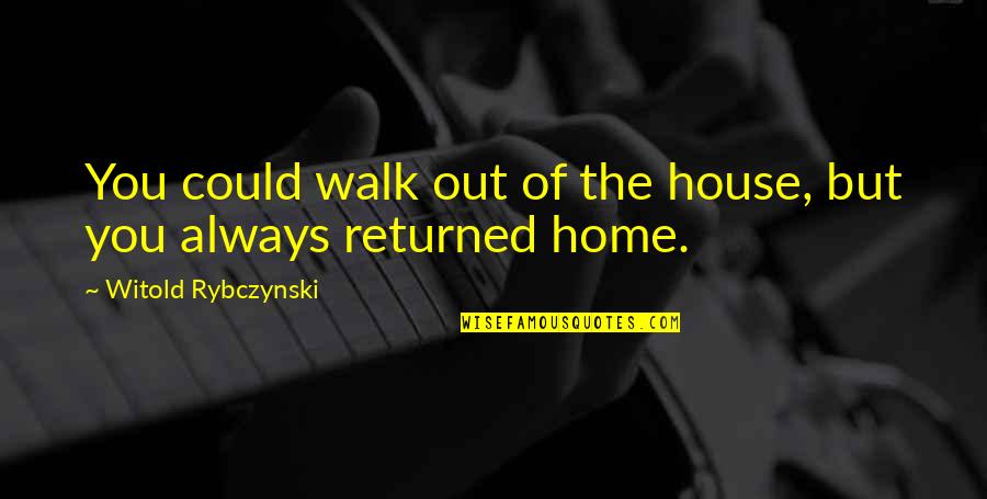 Witold Rybczynski Quotes By Witold Rybczynski: You could walk out of the house, but