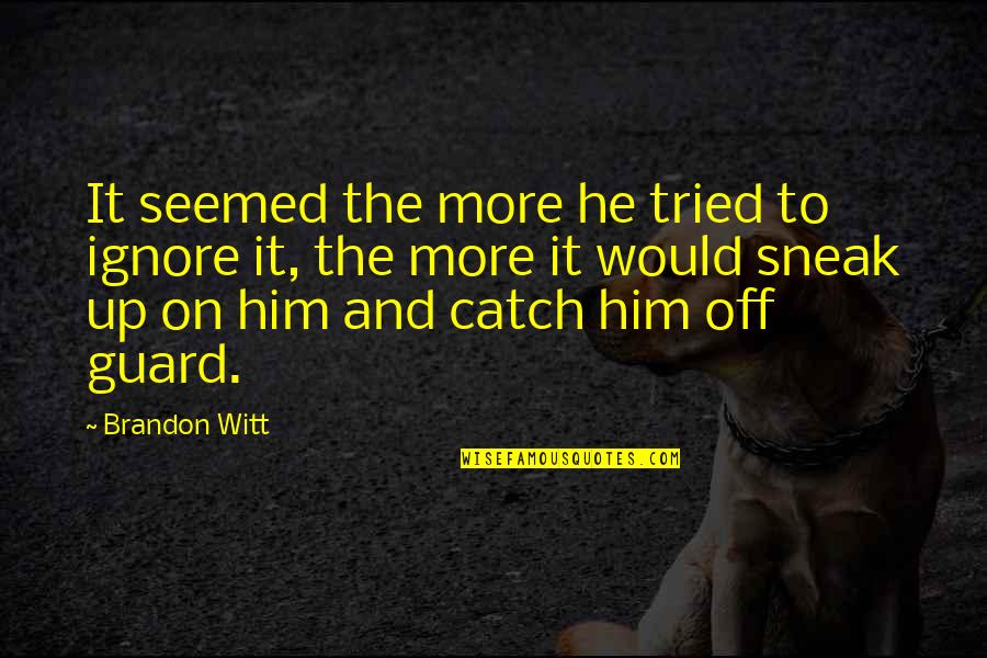 Witt Quotes By Brandon Witt: It seemed the more he tried to ignore