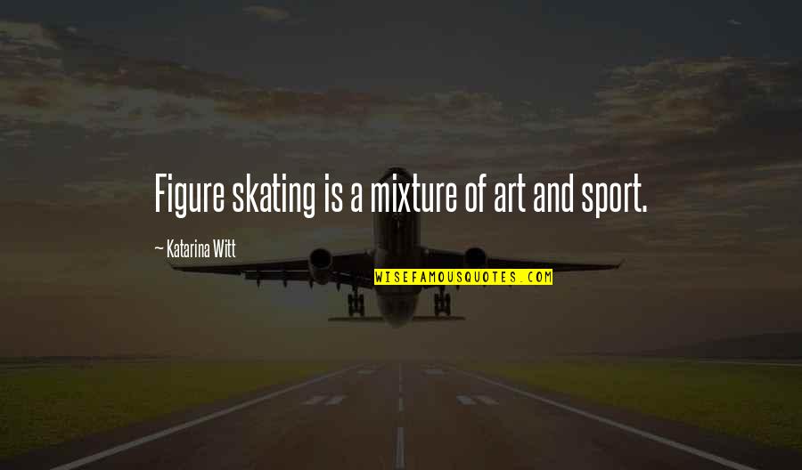 Witt Quotes By Katarina Witt: Figure skating is a mixture of art and