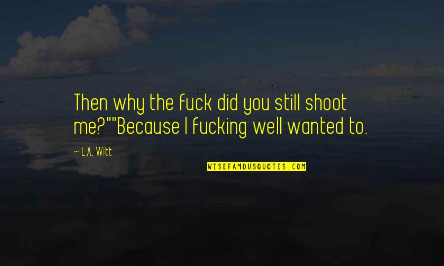 Witt Quotes By L.A. Witt: Then why the fuck did you still shoot