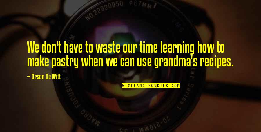 Witt Quotes By Orson De Witt: We don't have to waste our time learning