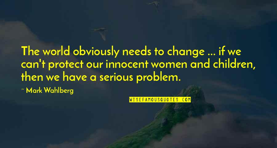 Wittberg University Quotes By Mark Wahlberg: The world obviously needs to change ... if