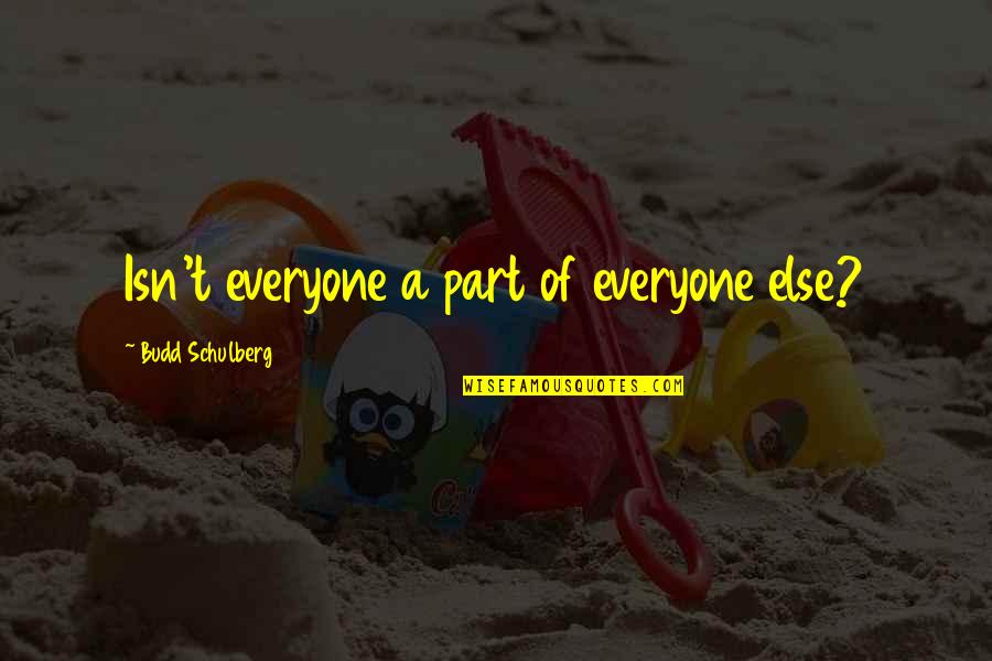 Witted Silly Quotes By Budd Schulberg: Isn't everyone a part of everyone else? Witted Silly Quotes By Budd Schulberg: Isn't everyone a part of everyone else?