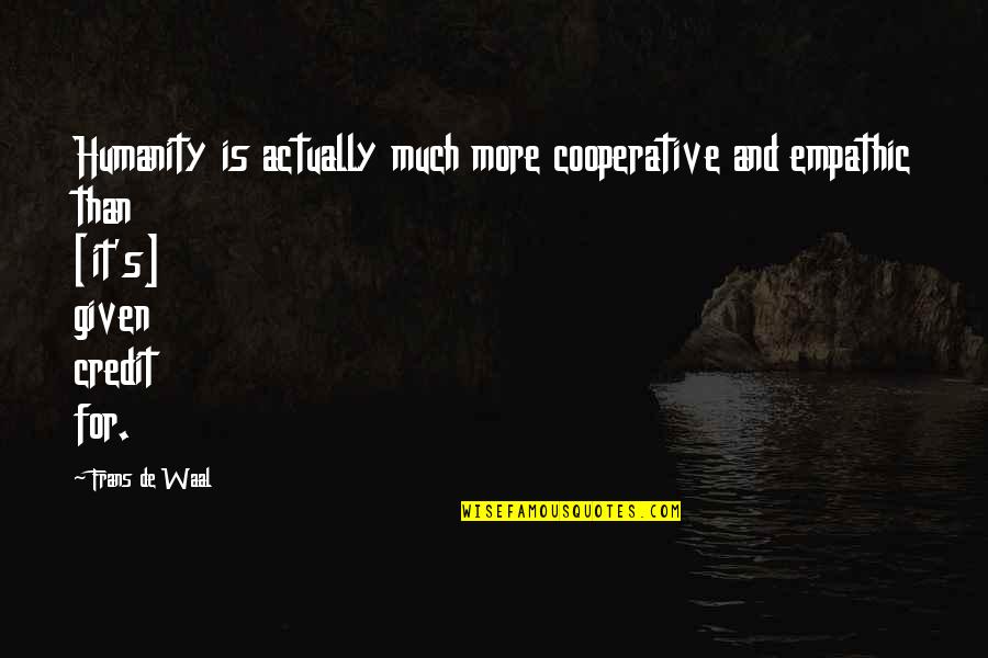 Wittedly Quotes By Frans De Waal: Humanity is actually much more cooperative and empathic