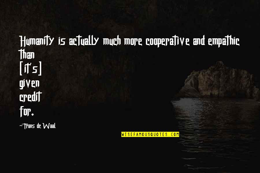 Wittedly Quotes By Frans De Waal: Humanity is actually much more cooperative and empathic Wittedly Quotes By Frans De Waal: Humanity is actually much more cooperative and empathic