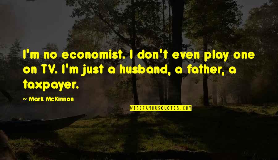 Wittedly Quotes By Mark McKinnon: I'm no economist. I don't even play one Wittedly Quotes By Mark McKinnon: I'm no economist. I don't even play one