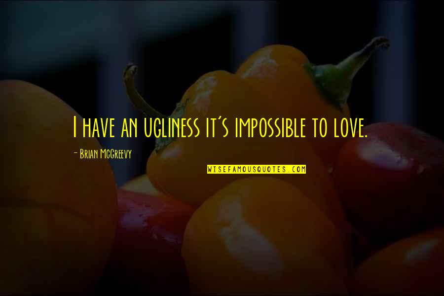 Wittekind Chimney Quotes By Brian McGreevy: I have an ugliness it's impossible to love.
