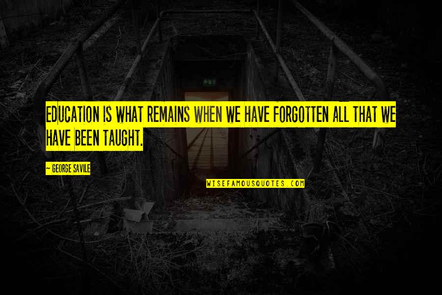 Wittelsbach Family In Concentration Quotes By George Savile: Education is what remains when we have forgotten