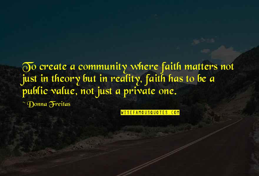 Witteman Rost Quotes By Donna Freitas: To create a community where faith matters not Witteman Rost Quotes By Donna Freitas: To create a community where faith matters not