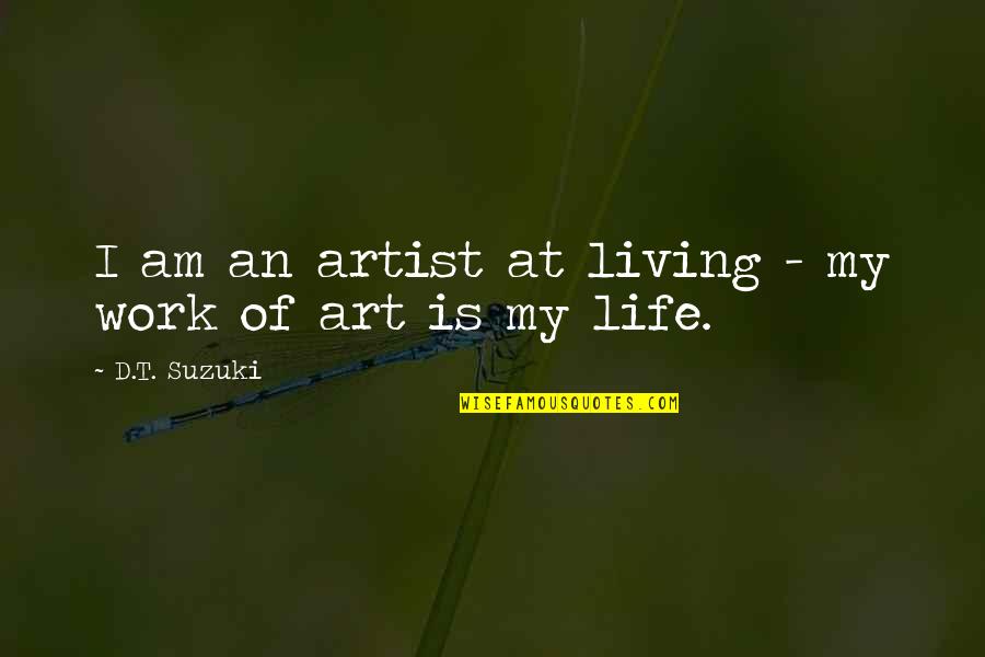 Witten Quotes By D.T. Suzuki: I am an artist at living - my Witten Quotes By D.T. Suzuki: I am an artist at living - my