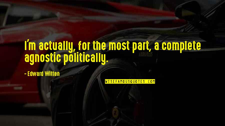 Witten Quotes By Edward Witten: I'm actually, for the most part, a complete