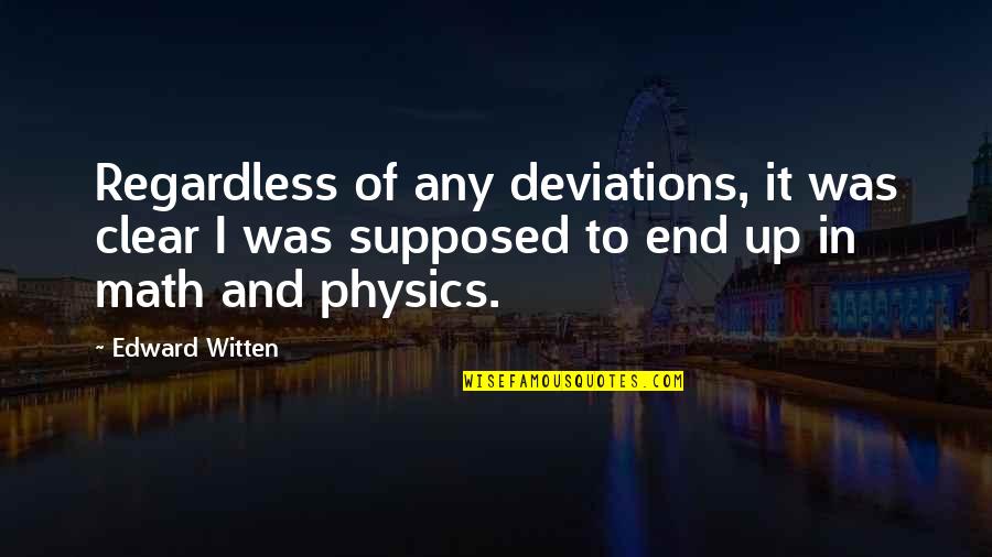 Witten Quotes By Edward Witten: Regardless of any deviations, it was clear I Witten Quotes By Edward Witten: Regardless of any deviations, it was clear I