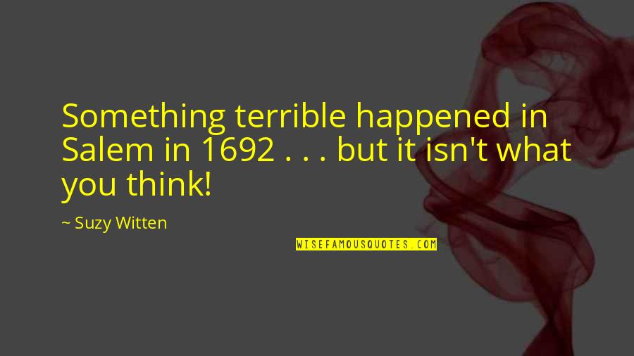Witten Quotes By Suzy Witten: Something terrible happened in Salem in 1692 .
