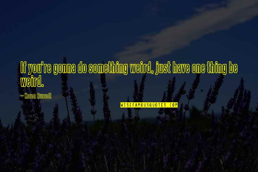 Wittenmyer Learning Quotes By Karen Russell: If you're gonna do something weird, just have
