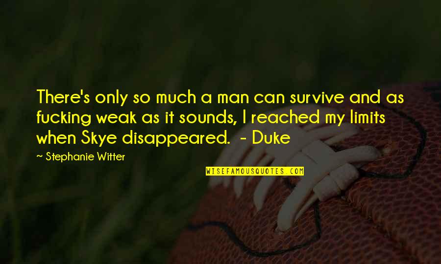 Witter Quotes By Stephanie Witter: There's only so much a man can survive