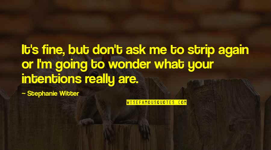 Witter Quotes By Stephanie Witter: It's fine, but don't ask me to strip