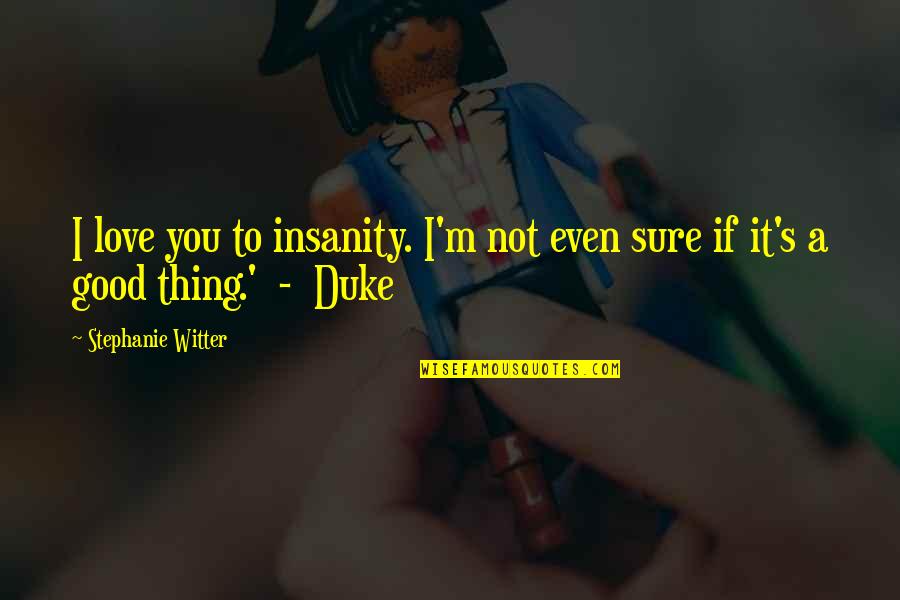 Witter Quotes By Stephanie Witter: I love you to insanity. I'm not even