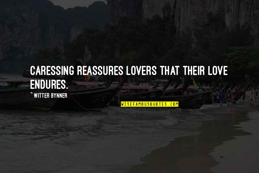 Witter Quotes By Witter Bynner: Caressing reassures lovers that their love endures.