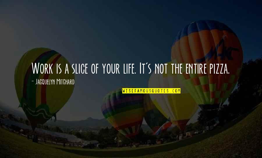Witterings Surgery Quotes By Jacquelyn Mitchard: Work is a slice of your life. It's Witterings Surgery Quotes By Jacquelyn Mitchard: Work is a slice of your life. It's