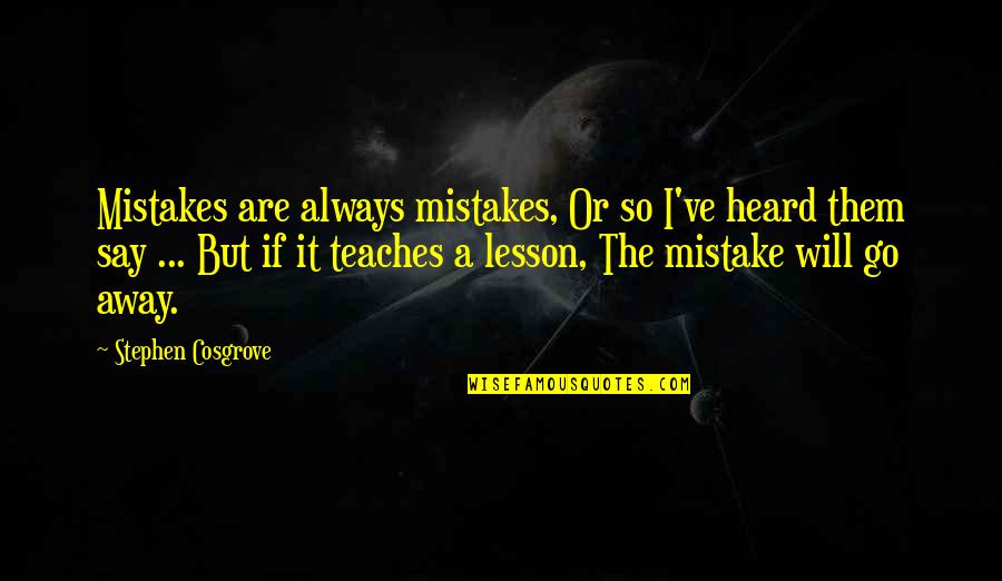 Wittes Quotes By Stephen Cosgrove: Mistakes are always mistakes, Or so I've heard Wittes Quotes By Stephen Cosgrove: Mistakes are always mistakes, Or so I've heard