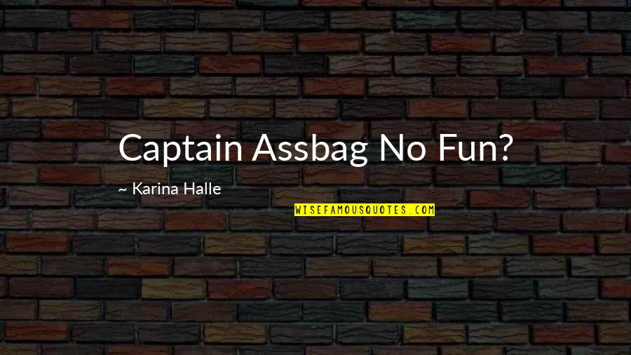 Witteveen Bos Quotes By Karina Halle: Captain Assbag No Fun?