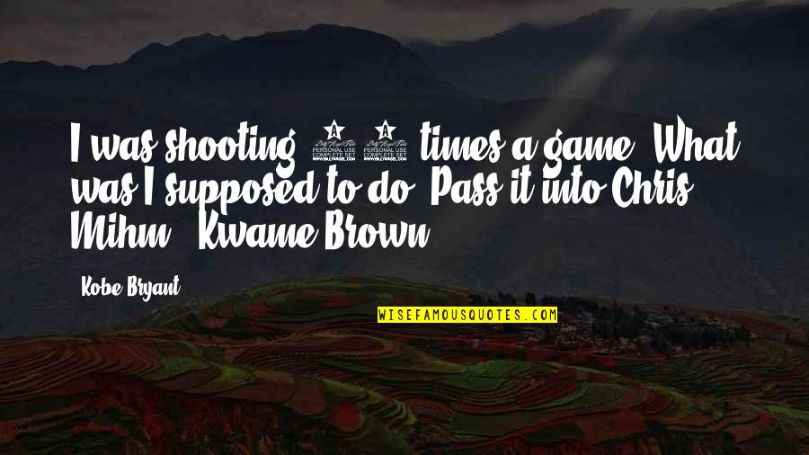 Witteveen Bos Quotes By Kobe Bryant: I was shooting 45 times a game. What Witteveen Bos Quotes By Kobe Bryant: I was shooting 45 times a game. What