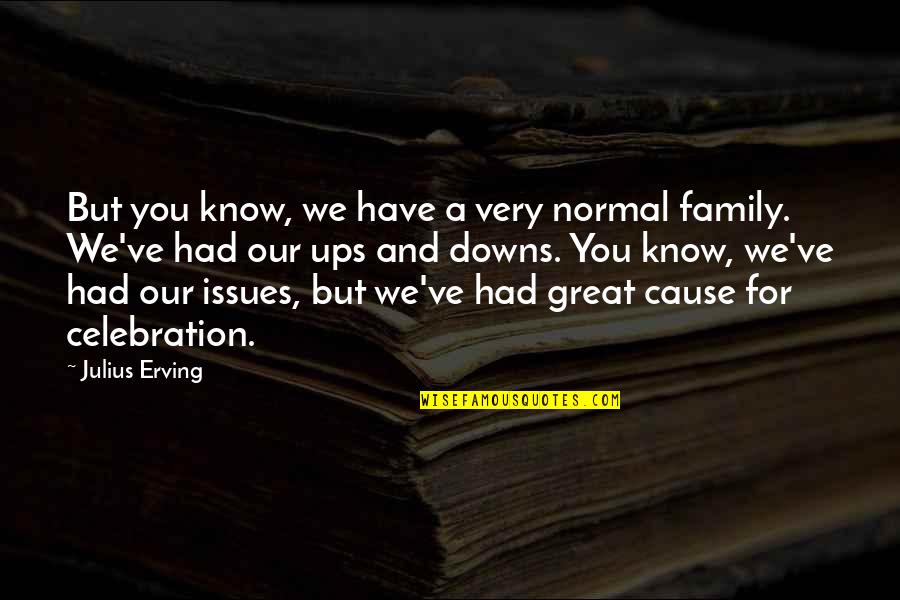 Witteveen Holland Quotes By Julius Erving: But you know, we have a very normal Witteveen Holland Quotes By Julius Erving: But you know, we have a very normal