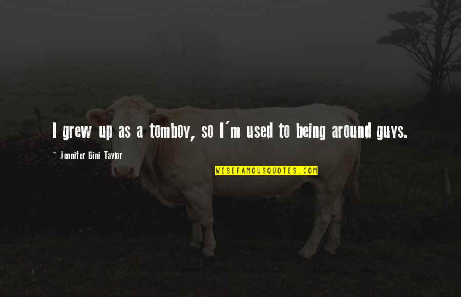 Witteveen Meats Quotes By Jennifer Bini Taylor: I grew up as a tomboy, so I'm Witteveen Meats Quotes By Jennifer Bini Taylor: I grew up as a tomboy, so I'm