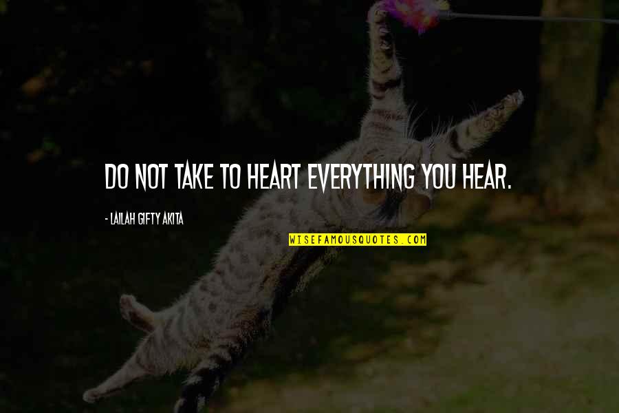 Witteveen Meats Quotes By Lailah Gifty Akita: Do not take to heart everything you hear. Witteveen Meats Quotes By Lailah Gifty Akita: Do not take to heart everything you hear.