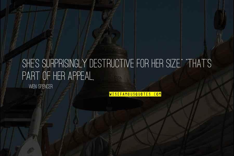 Witteveen Meats Quotes By Wen Spencer: She's surprisingly destructive for her size." "That's part