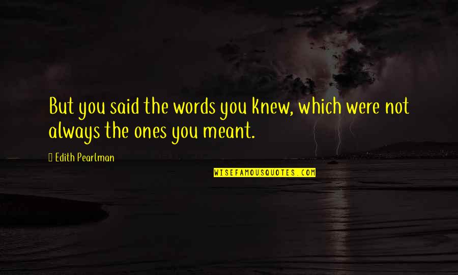 Wittgenstein Ethics Quotes By Edith Pearlman: But you said the words you knew, which