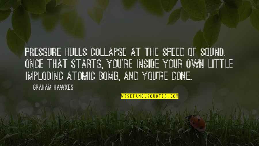 Wittgensteins Philosophical Investigations Quotes By Graham Hawkes: Pressure hulls collapse at the speed of sound.