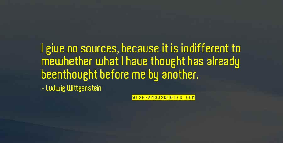 Wittgenstein's Quotes By Ludwig Wittgenstein: I give no sources, because it is indifferent Wittgenstein's Quotes By Ludwig Wittgenstein: I give no sources, because it is indifferent