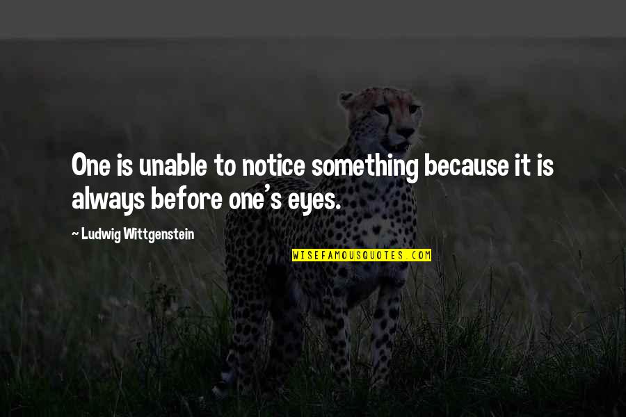 Wittgenstein's Quotes By Ludwig Wittgenstein: One is unable to notice something because it Wittgenstein's Quotes By Ludwig Wittgenstein: One is unable to notice something because it