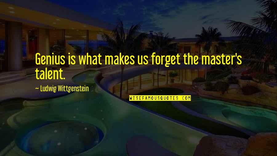 Wittgenstein's Quotes By Ludwig Wittgenstein: Genius is what makes us forget the master's Wittgenstein's Quotes By Ludwig Wittgenstein: Genius is what makes us forget the master's