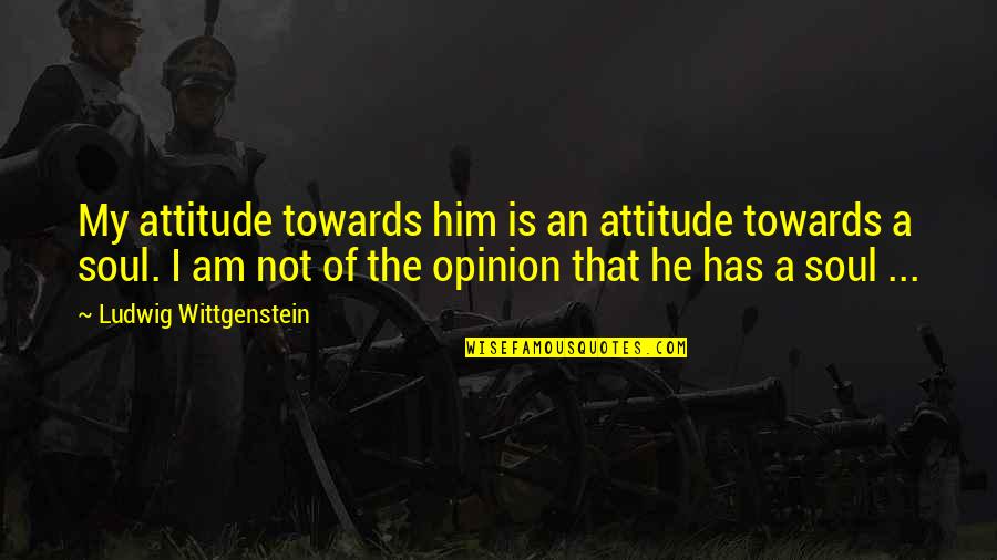 Wittgenstein's Quotes By Ludwig Wittgenstein: My attitude towards him is an attitude towards