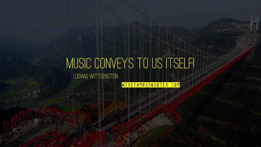 Wittgenstein's Quotes By Ludwig Wittgenstein: Music conveys to us itself! Wittgenstein's Quotes By Ludwig Wittgenstein: Music conveys to us itself!
