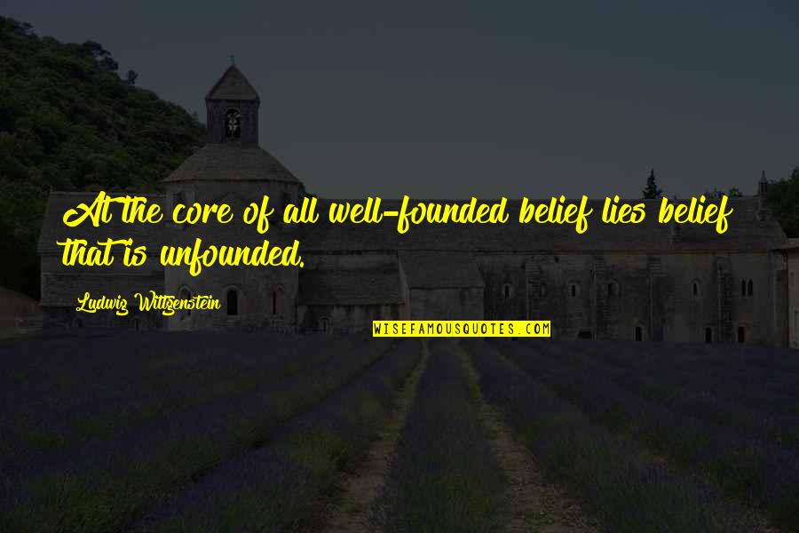 Wittgenstein's Quotes By Ludwig Wittgenstein: At the core of all well-founded belief lies Wittgenstein's Quotes By Ludwig Wittgenstein: At the core of all well-founded belief lies
