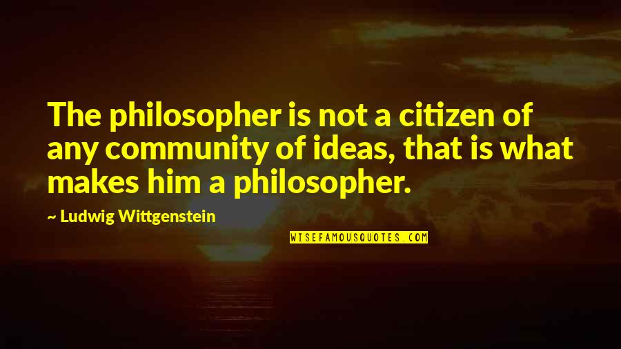 Wittgenstein's Quotes By Ludwig Wittgenstein: The philosopher is not a citizen of any